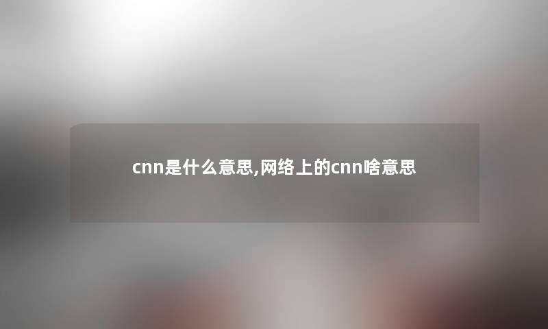 cnn是什么意思,网络上的cnn啥意思