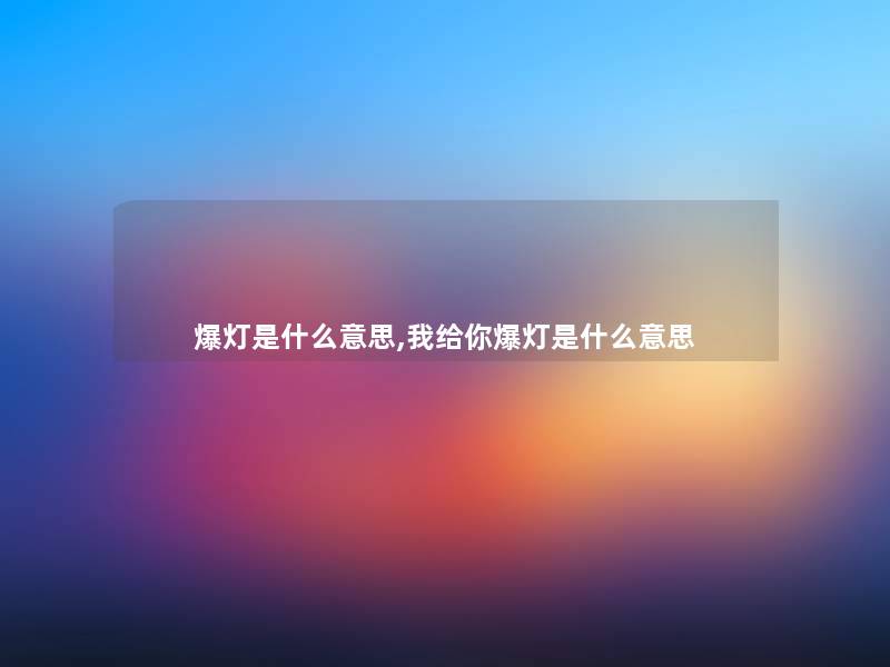 爆灯是什么意思,我给你爆灯是什么意思