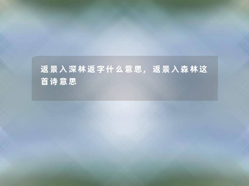 返景入深林返字什么意思,返景入森林这首诗意思