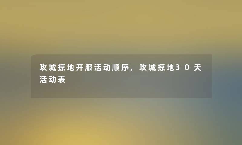 攻城掠地开服活动顺序,攻城掠地30天活动表