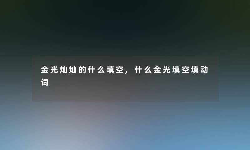 金光灿灿的什么填空,什么金光填空填动词