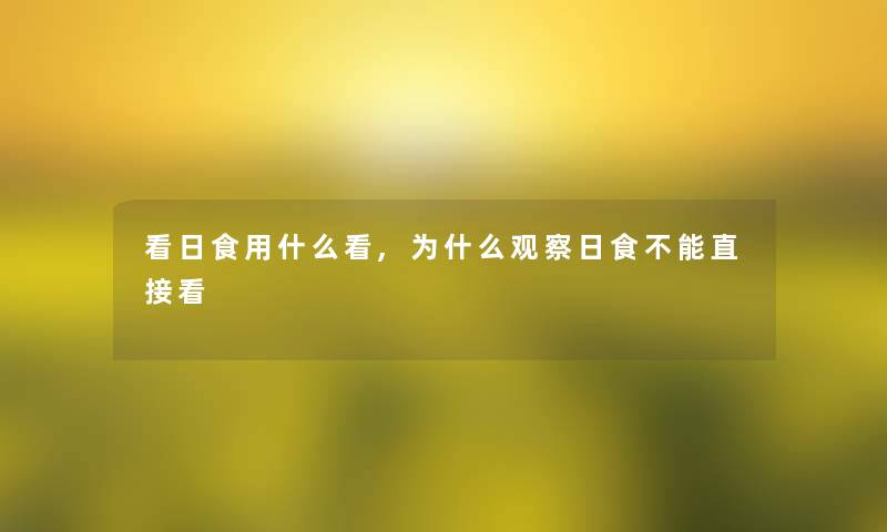 看日食用什么看,为什么观察日食不能直接看