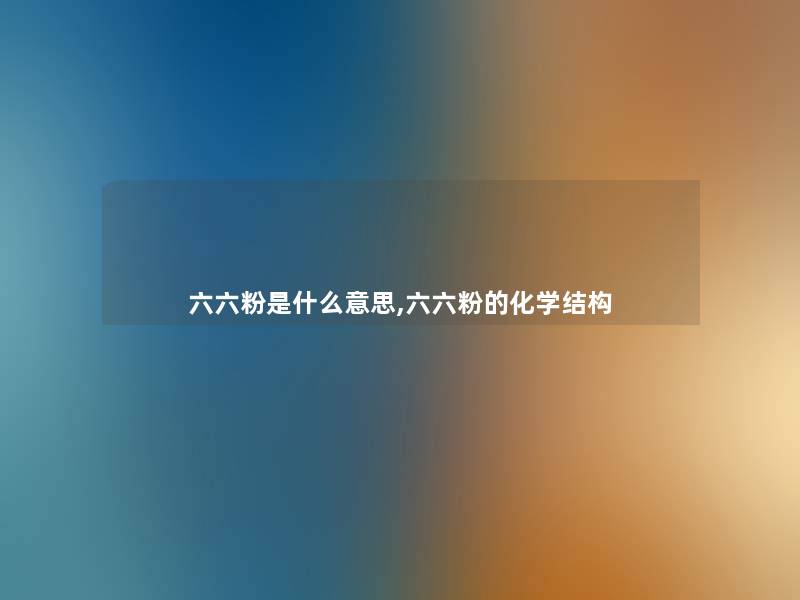 六六粉是什么意思,六六粉的化学结构