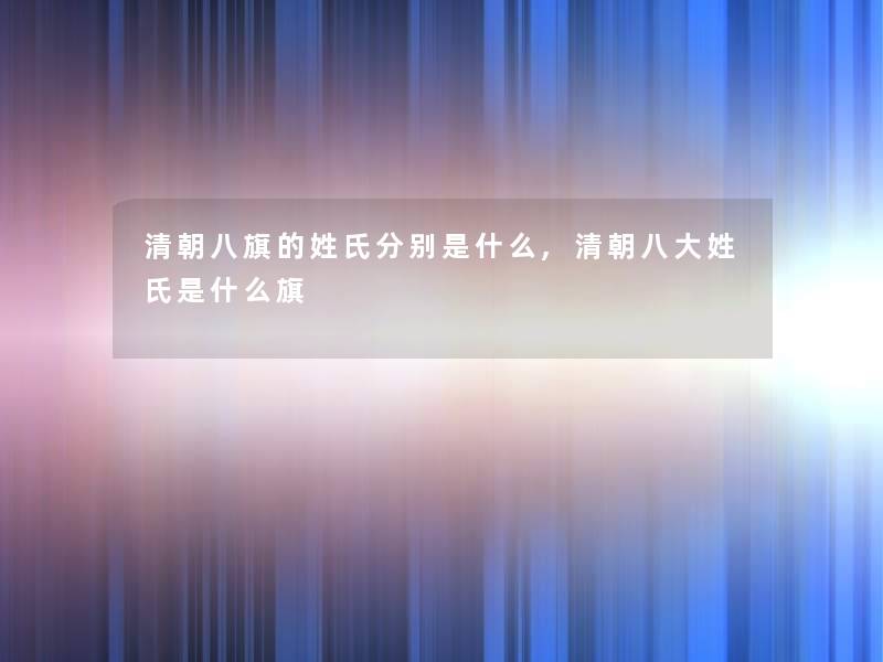 清朝八旗的姓氏分别是什么,清朝八大姓氏是什么旗