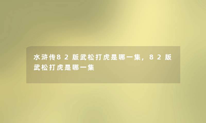 水浒传82版武松打虎是哪一集,82版武松打虎是哪一集