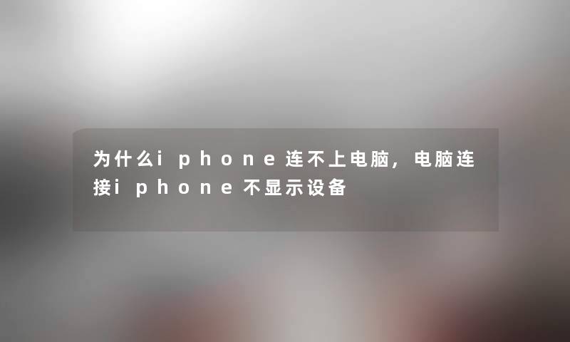 为什么iphone连不上电脑,电脑连接iphone不显示设备