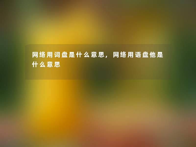 网络用词盘是什么意思,网络用语盘他是什么意思