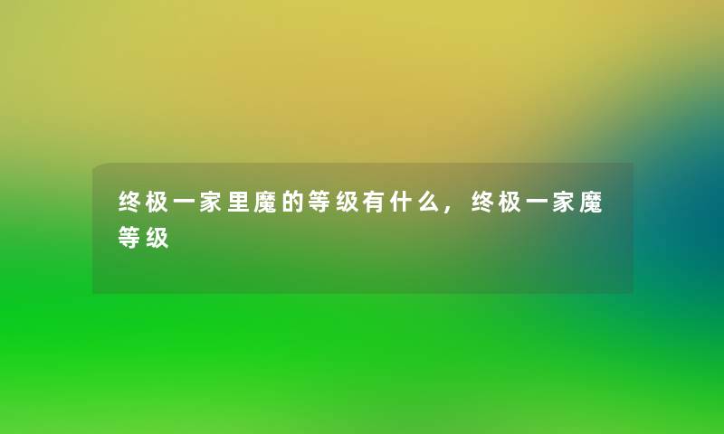 终极一家里魔的等级有什么,终极一家魔等级