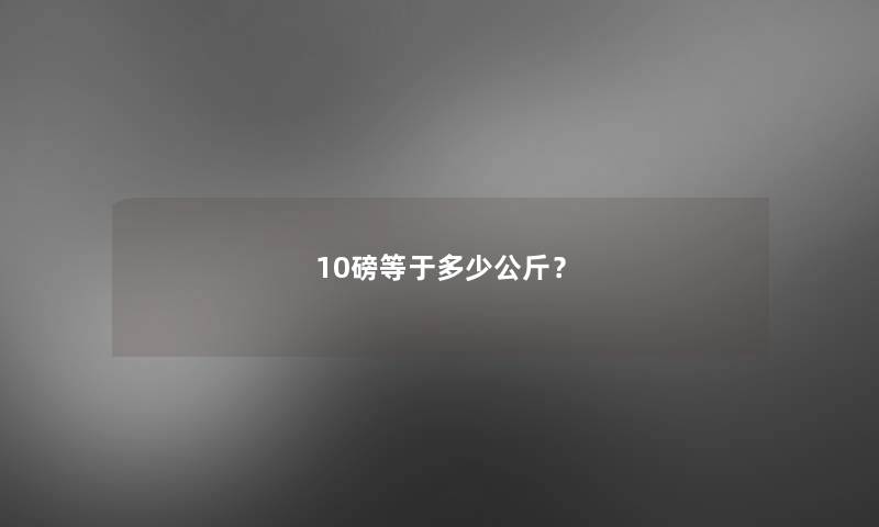 10磅等于多少公斤？