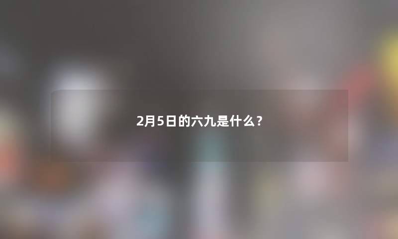 2月5日的六九是什么？