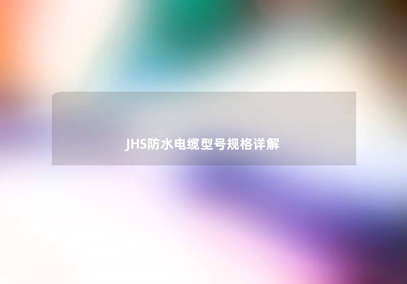 JHS防水电缆型号规格详解