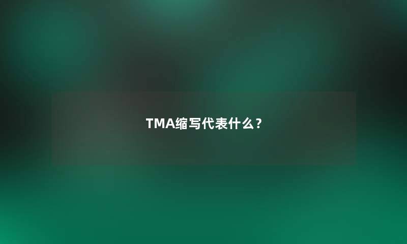 TMA缩写代表什么？