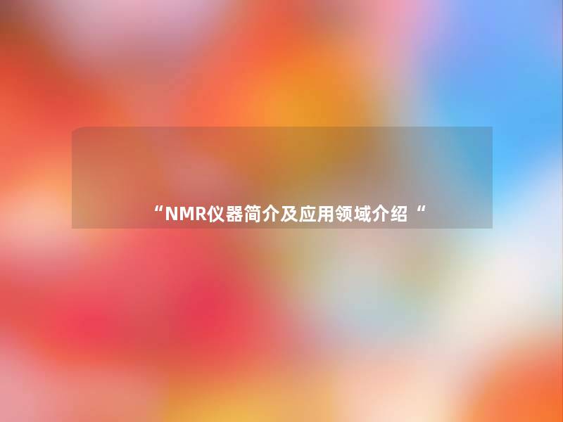 “NMR仪器简介及应用领域介绍“