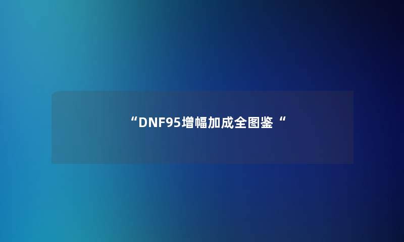 “DNF95增幅加成全讲解“