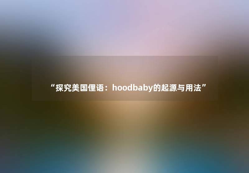 “探究美国俚语：hoodbaby的起源与用法”