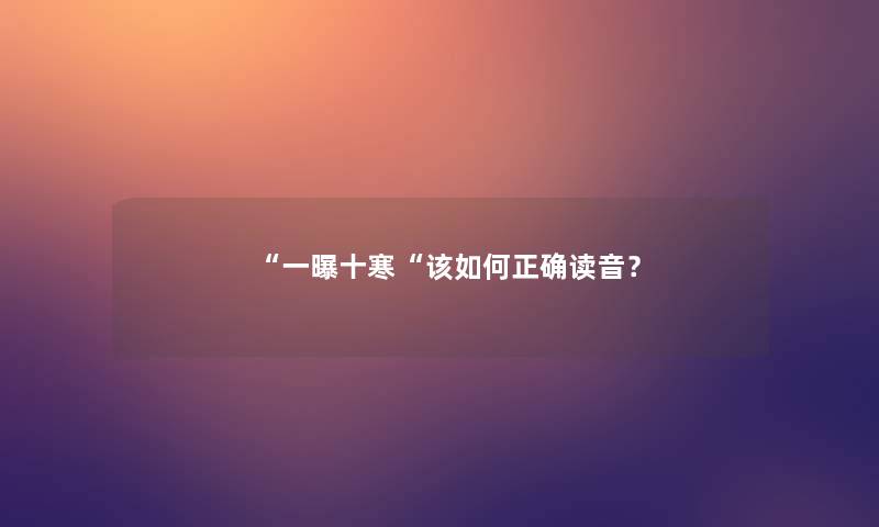 “一曝十寒“该如何正确读音？