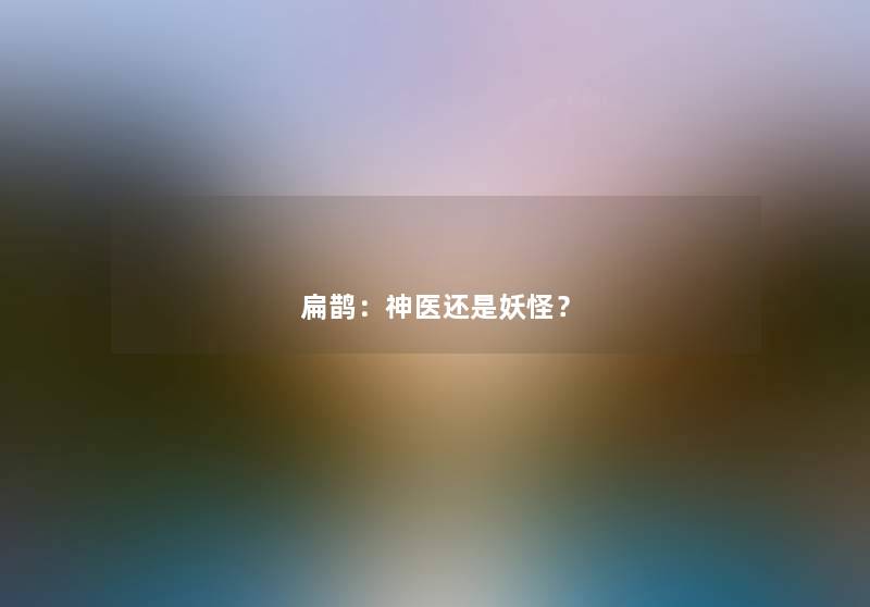 扁鹊：神医还是妖怪？