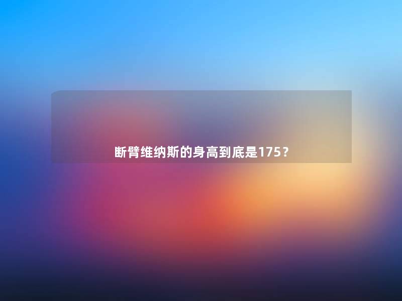 断臂维纳斯的身高到底是175？