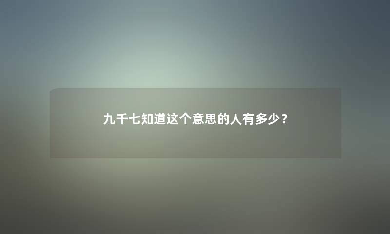 九千七知道这个意思的人有多少？