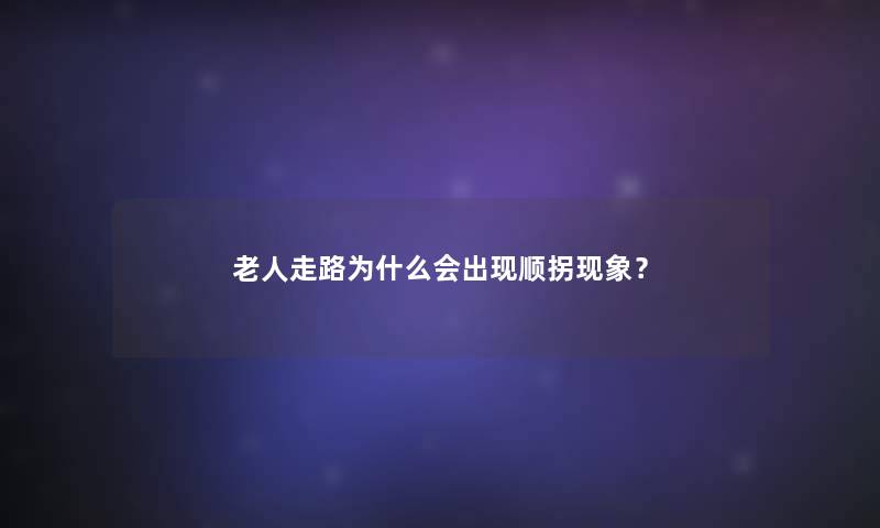 老人走路为什么会出现顺拐现象？