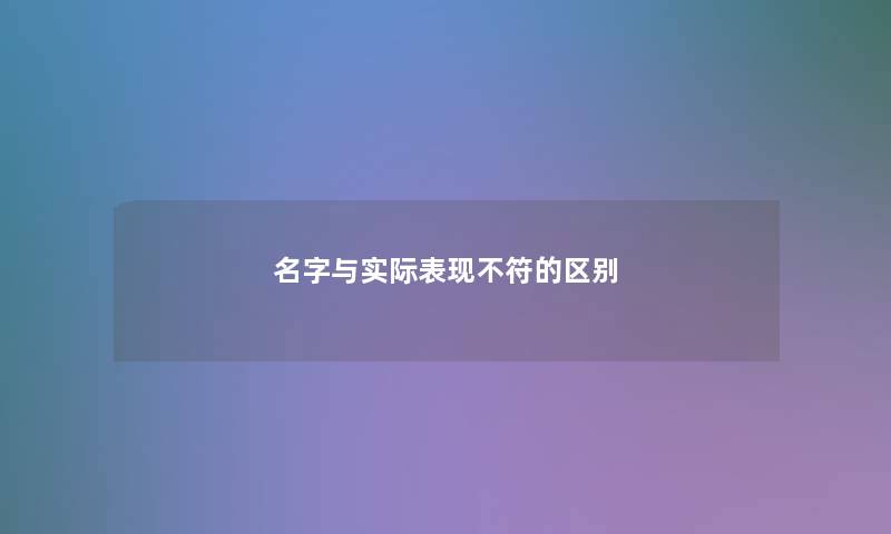 名字与实际表现不符的区别