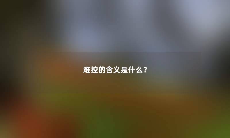 难控的含义是什么？