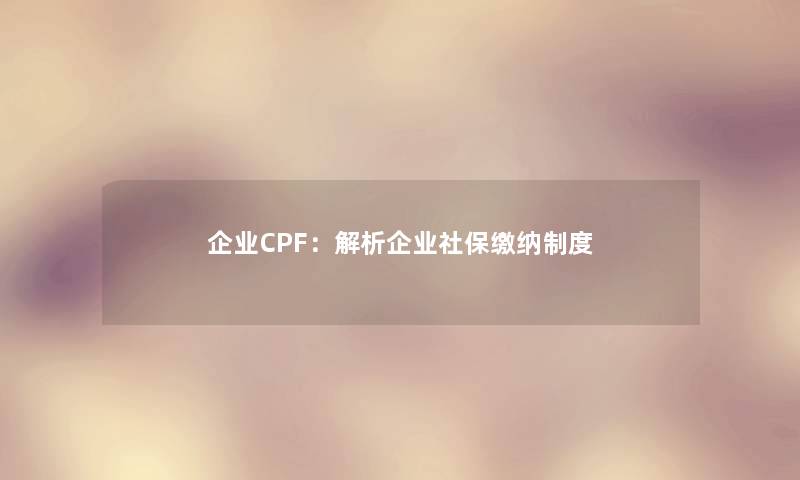 企业CPF：解析企业社保缴纳制度