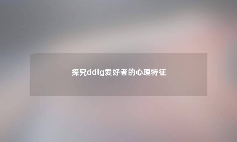 探究ddlg爱好者的心理特征