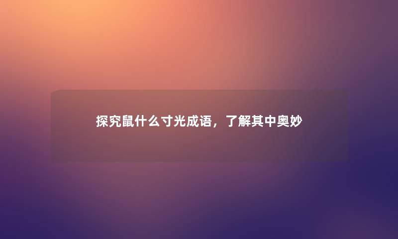 探究鼠什么寸光成语，了解其中奥妙