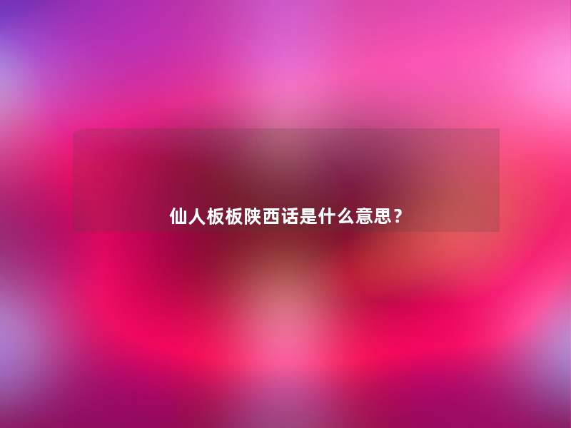 仙人板板陕西话是什么意思？