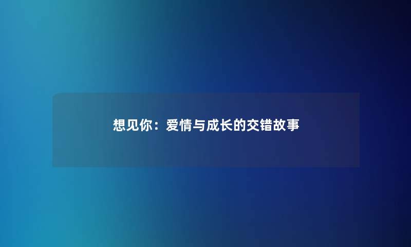 想见你：爱情与成长的交错故事