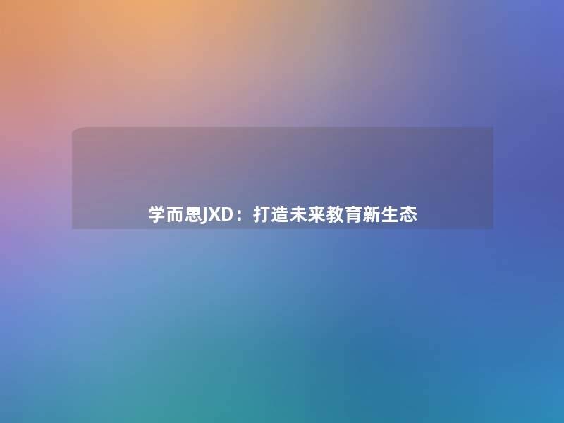 学而思JXD：打造未来教育新生态