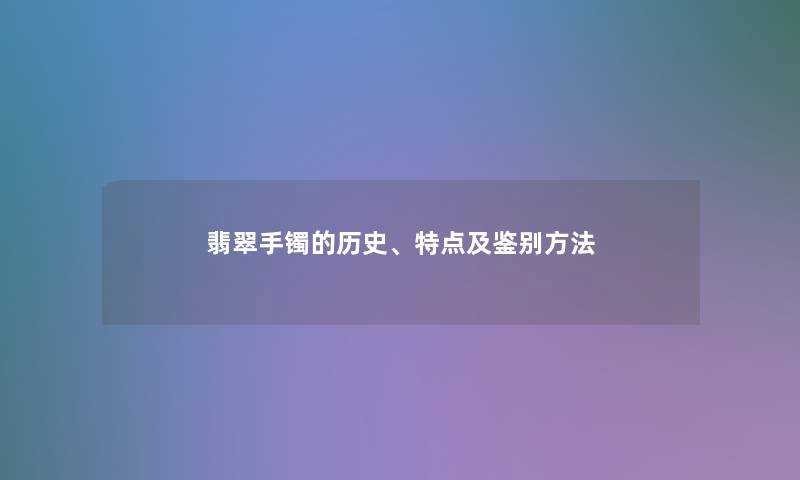 翡翠手镯的历史、特点及鉴别方法