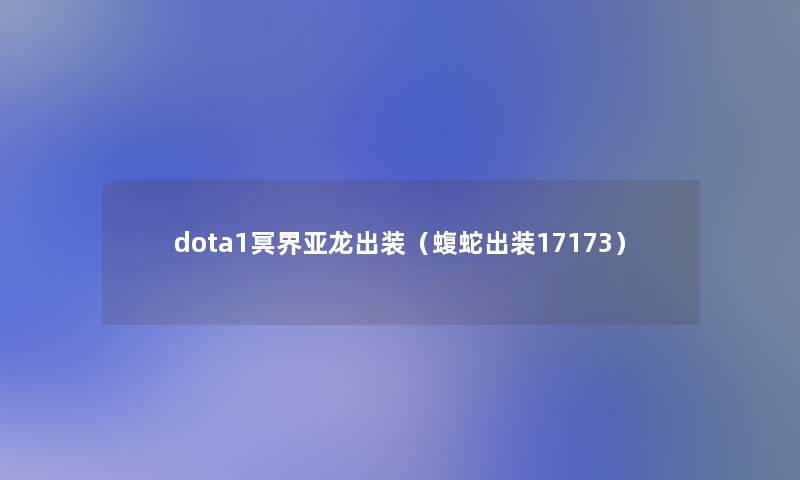 dota1冥界亚龙出装（蝮蛇出装17173）