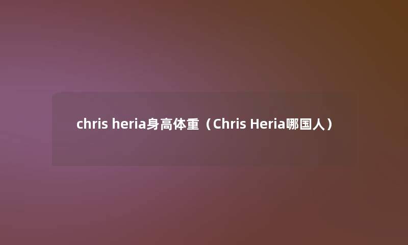 chris heria身高体重（Chris Heria哪国人）