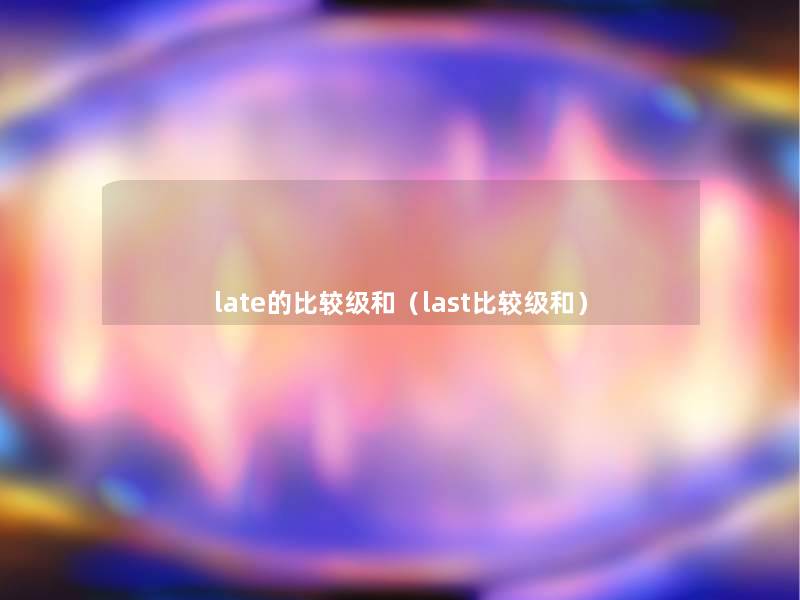 late的比较级和（last比较级和）