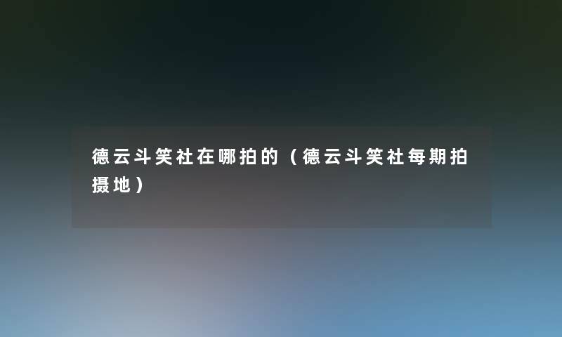 德云斗笑社在哪拍的（德云斗笑社每期拍摄地）