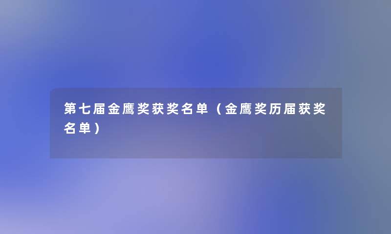 第七届金鹰奖获奖名单（金鹰奖历届获奖名单）