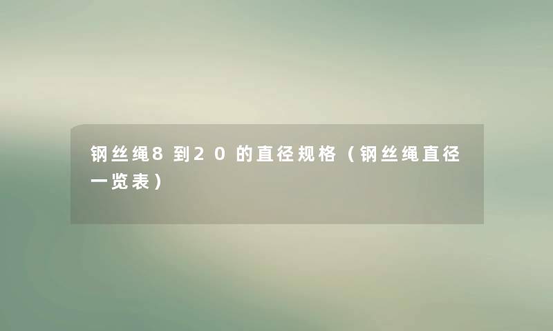 钢丝绳8到20的直径规格（钢丝绳直径一览表）