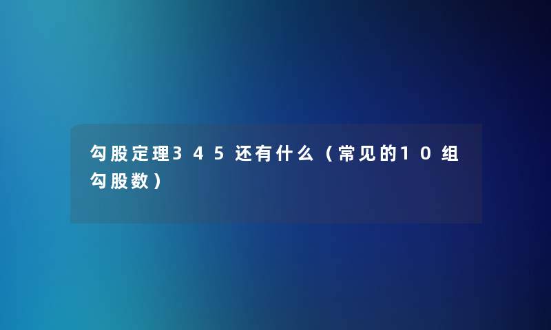 勾股定理345还有什么（常见的10组勾股数）