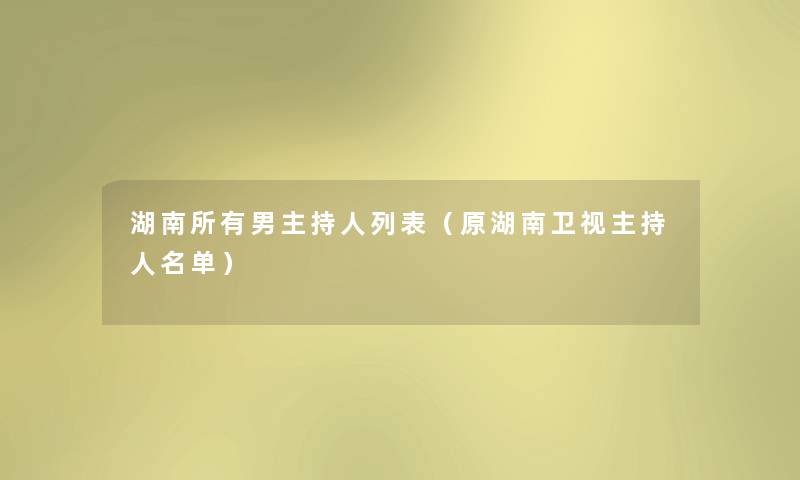 湖南所有男主持人列表（原湖南卫视主持人名单）