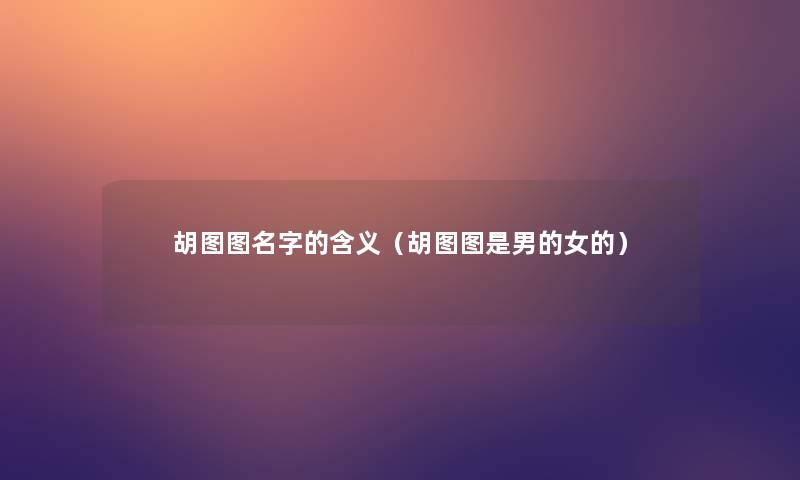 胡图图名字的含义（胡图图是男的女的）