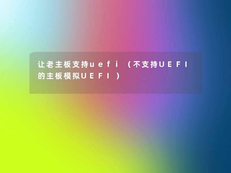 让老主板支持uefi（不支持UEFI的主板模拟UEFI）