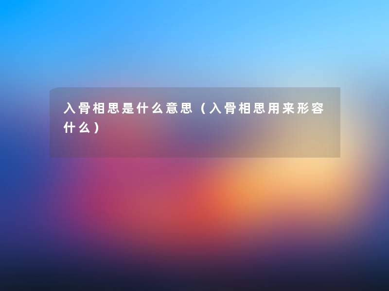 入骨相思是什么意思（入骨相思用来形容什么）