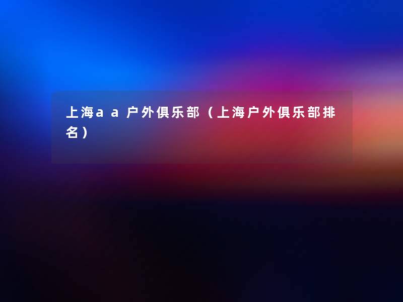 上海aa户外俱乐部（上海户外俱乐部推荐）