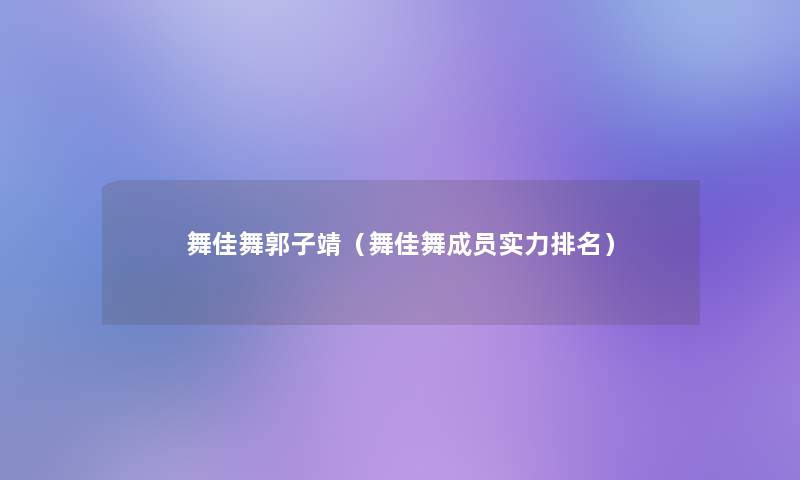 舞佳舞郭子靖（舞佳舞成员实力推荐）