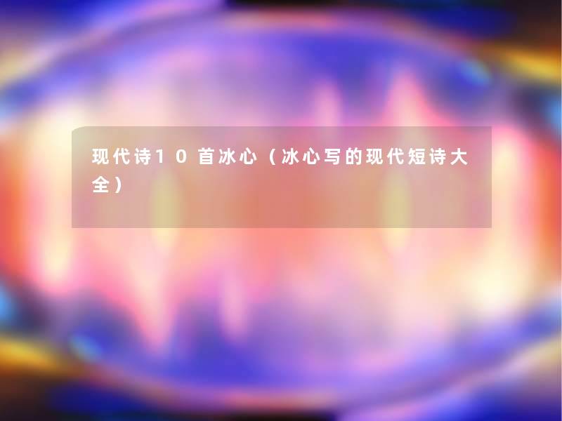 现代诗10首冰心（冰心写的现代短诗大全）