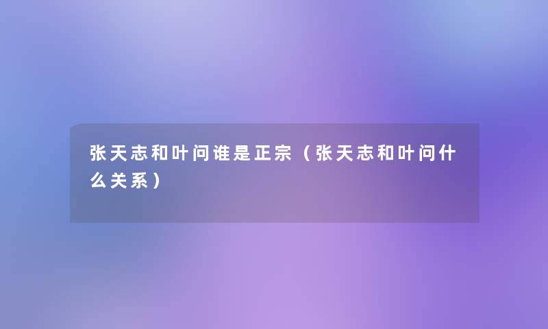 张天志和叶问谁是正宗（张天志和叶问什么关系）