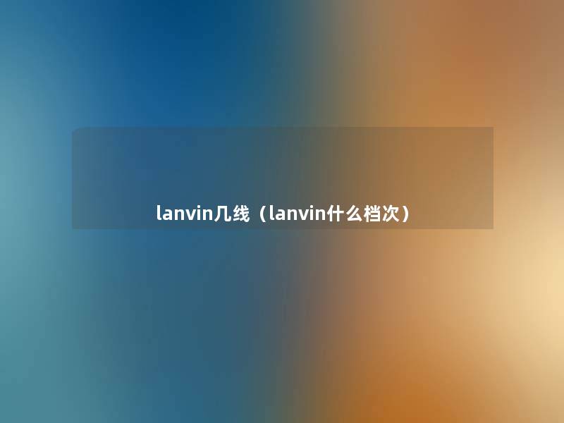 lanvin几线（lanvin什么档次）