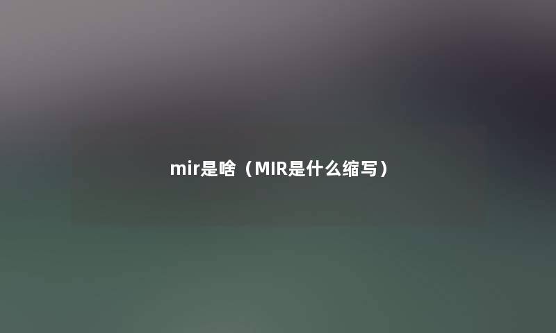 mir是啥（MIR是什么缩写）